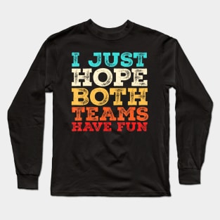 I Just  Both Teams Have Fun Long Sleeve T-Shirt